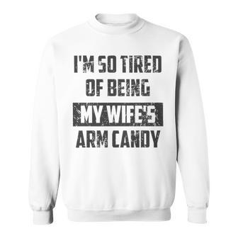 Im So Tired Of Being My Wifes Arm Candy Funny Husband T- Graphic Design Printed Casual Daily Basic Sweatshirt - Thegiftio UK