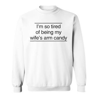 Im So Tired Of Being My Wifes Arm Candy   V3 Sweatshirt