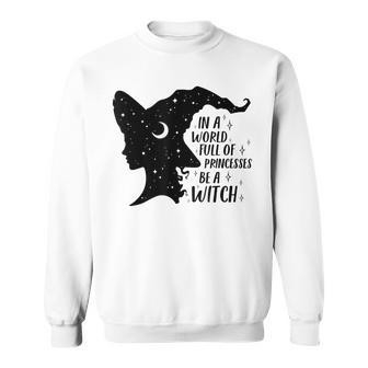 In A World Full Of Princesses Be A Witch Halloween Wiccan Sweatshirt - Seseable