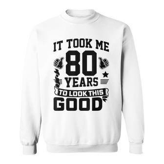 It Took Me 80 Years To Look This Good 80Th Birthday Sweatshirt - Thegiftio UK