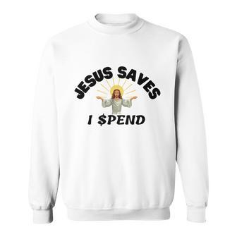 Jesus Saves I Spend Sweatshirt - Monsterry