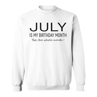 July Is My Birthday Month Yep The Whole Month Funny July Sweatshirt - Seseable