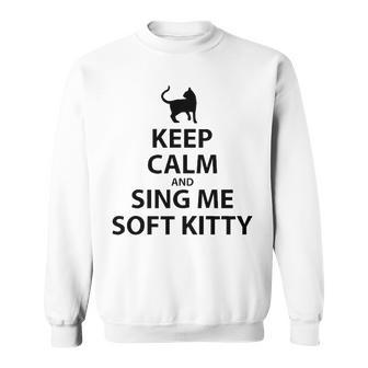 Keep Calm And Sing Me Soft Kitty V2 Sweatshirt - Seseable