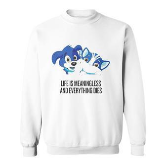 Life Is Meaningless And Everything Dies Sweatshirt | Mazezy
