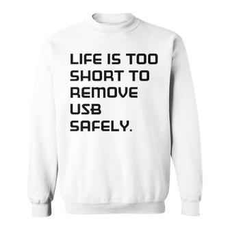 Life Is Too Short To Remove Usb Safely Sweatshirt - Seseable