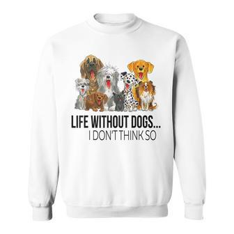 Life Without Dogs I Dont Think So Funny Dogs Lovers Gift Men Women Sweatshirt Graphic Print Unisex - Thegiftio UK