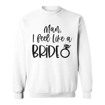 Man I Feel Like A Bride Bachelorette Party Bride Girls Trip Sweatshirt - Thegiftio UK