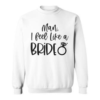Man I Feel Like A Bride Bachelorette Party Bride Girls Trip V3 Sweatshirt - Thegiftio UK