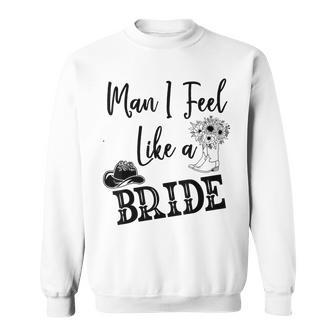 Man I Feel Like A Bride Lets Go Girls Bachelorette V2 Sweatshirt - Thegiftio UK