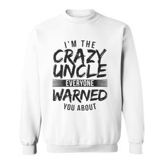 Mens I&8217M Crazy Uncle Everyone Warned You About Funny Uncle Sweatshirt | Mazezy