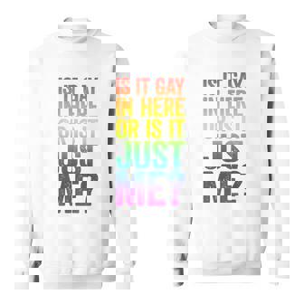 Mens Is It Gay In Here Or Is It Just Me Lgbt Pride Sweatshirt - Monsterry