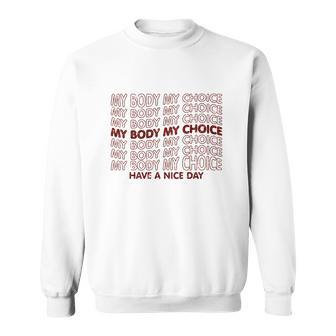 My Body My Choice Pro Choice Have A Nice Day Sweatshirt - Seseable