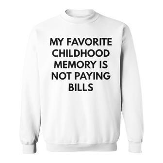 My Favorite Childhood Memory Is Not Paying Bills V2 Sweatshirt - Seseable