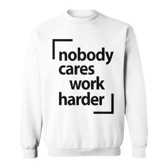 Nobody Cares Work Harder V2 Sweatshirt - Seseable