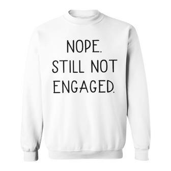 Nope Still Not Engaged V2 Sweatshirt - Seseable