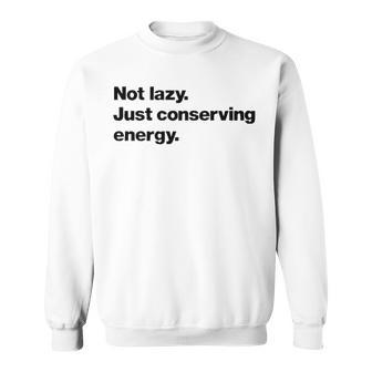 Not Lazy Just Conserving Energy Sweatshirt - Seseable