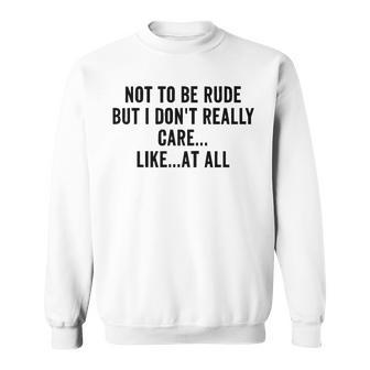 Not To Be Rude But I Dont Really Care Sweatshirt - Seseable