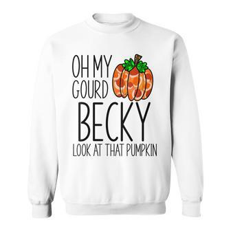 Oh My Gourd Becky Look At That Pumpkin Funny Fall Halloween Sweatshirt - Seseable