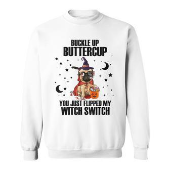 Pug Dog Buckle Up Buttercup You Just Flipped My Witch Switch Sweatshirt - Seseable