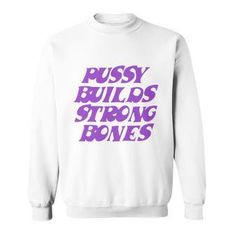 Pussy Builds Strong Bones Sweatshirt - Monsterry
