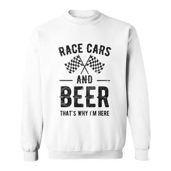 Race Cars And Beer Thats Why Im Here Garment Sweatshirt - Monsterry