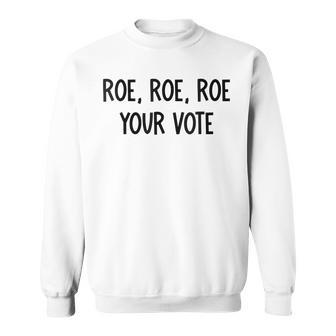 Roe Your Vote Pro Choice V2 Sweatshirt - Seseable