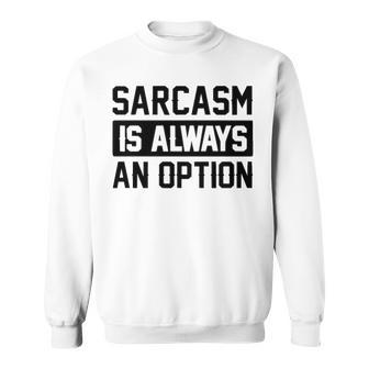 Sarcasm Is Always An Option Sweatshirt - Seseable