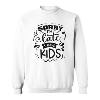 Sarcastic Funny Quote Sorry Im Late I Have Kids V2 Men Women Sweatshirt Graphic Print Unisex - Seseable