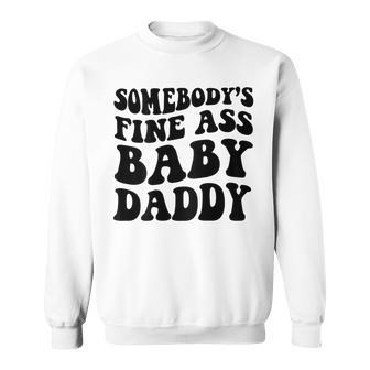 Somebodys Fine Ass Baby Daddy Sweatshirt - Seseable