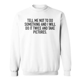 Tell Me Not To Do Something Sweatshirt - Seseable