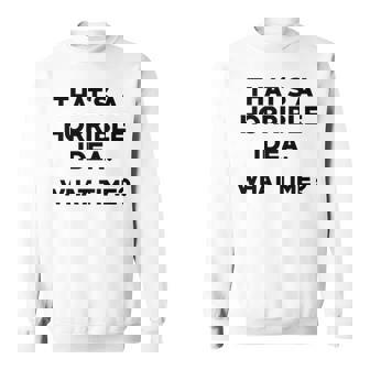 Thats A Horrible Idea Sweatshirt - Seseable