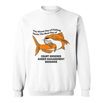 The Worst Day Of Fishing Beats The Best Day Of Court Ordered Anger Management Sweatshirt - Monsterry DE