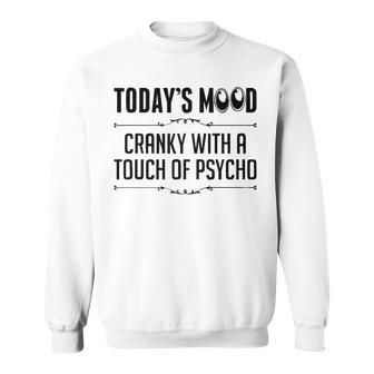 Todays Mood Cranky With A Touch Of Psycho V2 Sweatshirt - Seseable