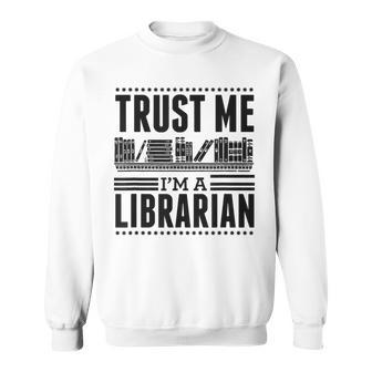 Trust Me Im A Librarian Funny Library Literacy Gift Sweatshirt - Thegiftio UK