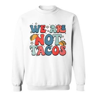 We Are Not Tacos Jill Biden Breakfast Taco Latino Quote Sweatshirt - Seseable