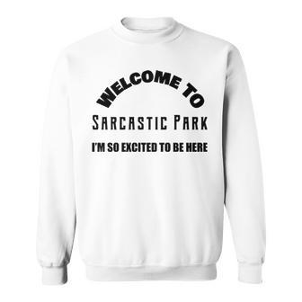 Welcome To Sarcastic Park Im So Excited To Be Here Sweatshirt - Seseable