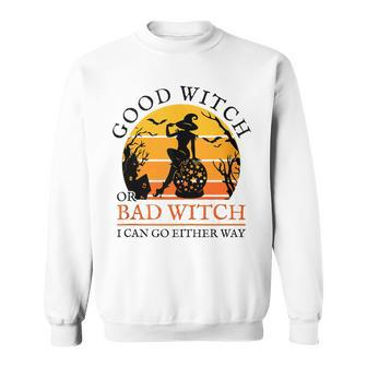 Witchy Halloween Good Witch Or Bad Witch I Can Go Either Way Sweatshirt - Seseable