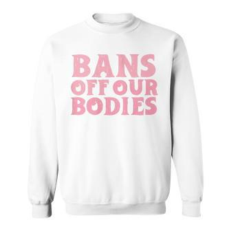 Womens Bans Off Our Bodies Womens Rights Feminism Pro Choice Sweatshirt | Seseable CA