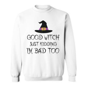 Womens Good Witch Just Kidding Im Bad Too Womens Halloween Funny Sweatshirt - Seseable