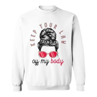 Womens Keep Your Laws Off My Body Pro Choice Feminist Abortion V2 Sweatshirt - Seseable