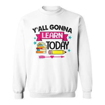 Yall Gonna Learn Today Proud Teacher Life Teaching Job Sweatshirt - Thegiftio UK
