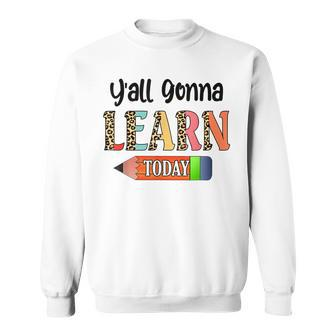 Yall Gonna Learn Today Teacher First Day Of School Sweatshirt - Thegiftio UK