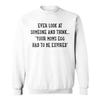 Your Moms Egg Had To Be Expired V2 Sweatshirt - Seseable