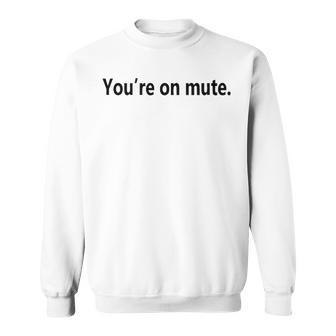 Youre On Mute Sweatshirt - Seseable