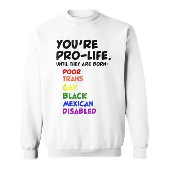 Youre Prolife Until They Are Born Poor Trans Gay Lgbtq Sweatshirt - Seseable
