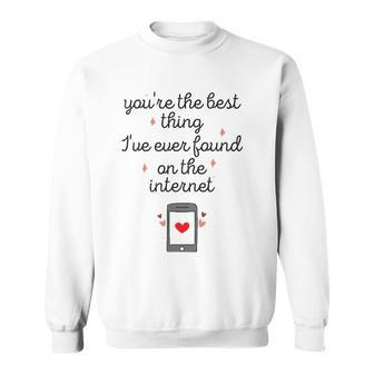 Youre The Best Thing Ive Ever Found On The Internet Men Women Sweatshirt Graphic Print Unisex - Thegiftio UK