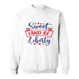 Sweet Land Of Liberty Freedom 4Th Of July Great Gift Sweatshirt - Monsterry