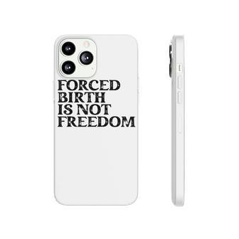 Forced Birth Is Not Freedom Feminist Pro Choice Phonecase iPhone - Seseable