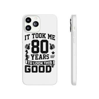 It Took Me 80 Years To Look This Good 80Th Birthday Phonecase iPhone - Thegiftio UK