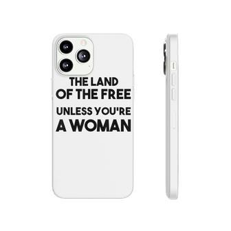 Land Of The Free Unless Youre A Woman Pro Choice For Women Phonecase iPhone - Seseable